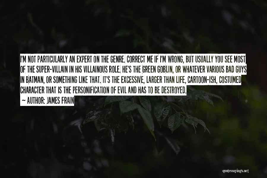 James Frain Quotes: I'm Not Particularly An Expert On The Genre. Correct Me If I'm Wrong, But Usually You See Most Of The