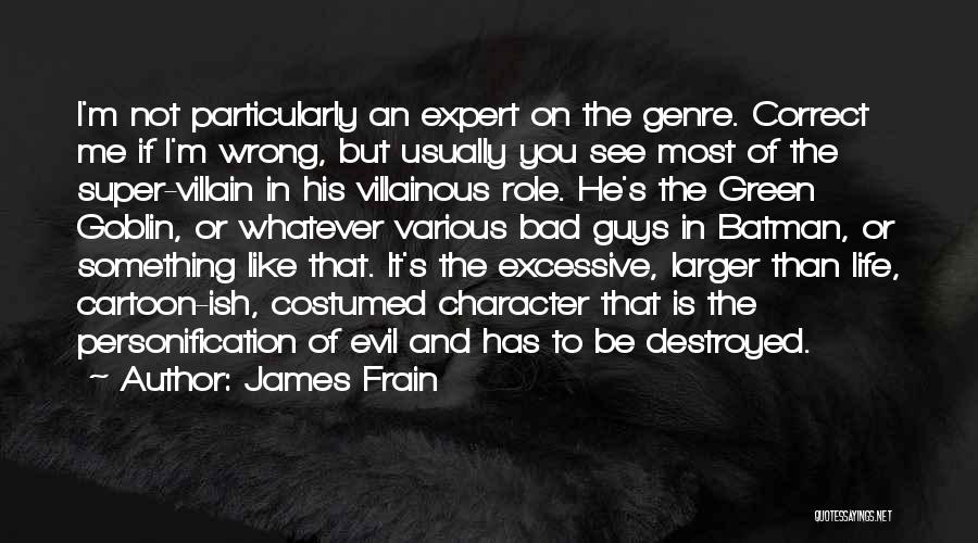 James Frain Quotes: I'm Not Particularly An Expert On The Genre. Correct Me If I'm Wrong, But Usually You See Most Of The