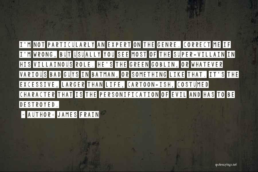 James Frain Quotes: I'm Not Particularly An Expert On The Genre. Correct Me If I'm Wrong, But Usually You See Most Of The