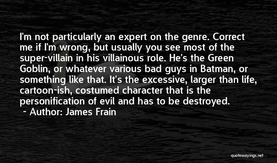 James Frain Quotes: I'm Not Particularly An Expert On The Genre. Correct Me If I'm Wrong, But Usually You See Most Of The