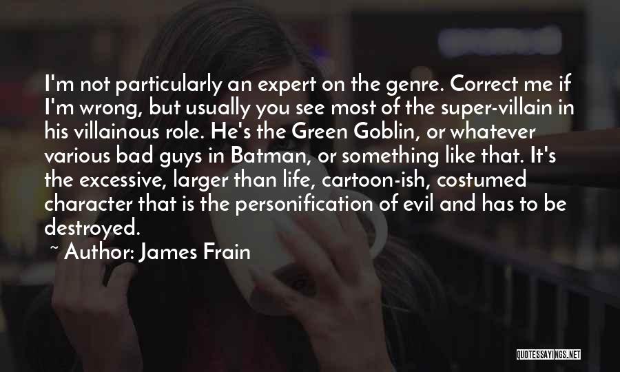 James Frain Quotes: I'm Not Particularly An Expert On The Genre. Correct Me If I'm Wrong, But Usually You See Most Of The