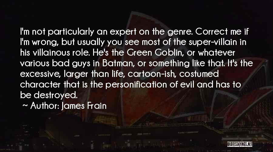 James Frain Quotes: I'm Not Particularly An Expert On The Genre. Correct Me If I'm Wrong, But Usually You See Most Of The