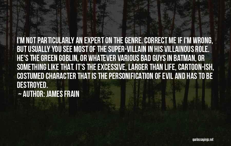 James Frain Quotes: I'm Not Particularly An Expert On The Genre. Correct Me If I'm Wrong, But Usually You See Most Of The