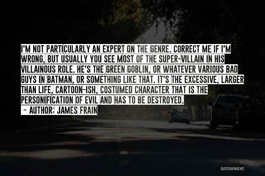 James Frain Quotes: I'm Not Particularly An Expert On The Genre. Correct Me If I'm Wrong, But Usually You See Most Of The