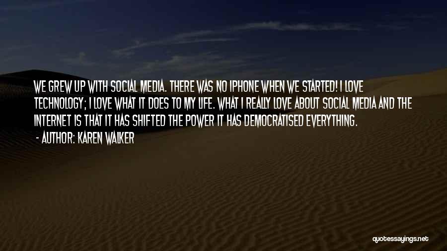 Karen Walker Quotes: We Grew Up With Social Media. There Was No Iphone When We Started! I Love Technology; I Love What It