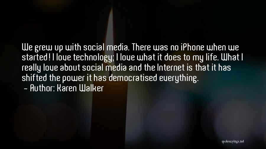 Karen Walker Quotes: We Grew Up With Social Media. There Was No Iphone When We Started! I Love Technology; I Love What It
