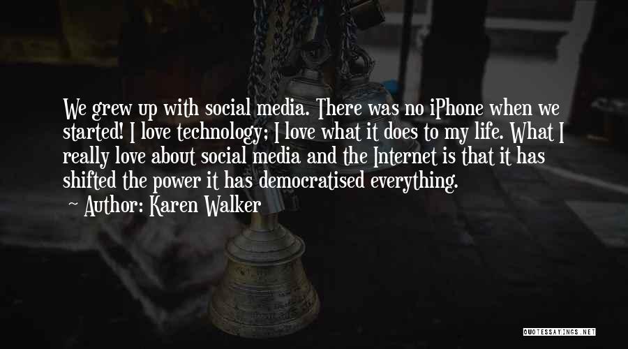 Karen Walker Quotes: We Grew Up With Social Media. There Was No Iphone When We Started! I Love Technology; I Love What It