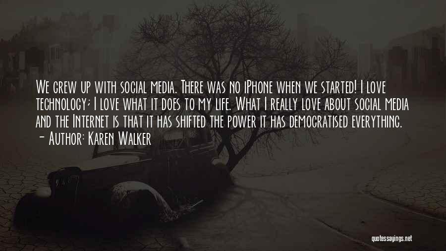 Karen Walker Quotes: We Grew Up With Social Media. There Was No Iphone When We Started! I Love Technology; I Love What It