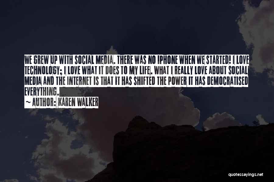 Karen Walker Quotes: We Grew Up With Social Media. There Was No Iphone When We Started! I Love Technology; I Love What It