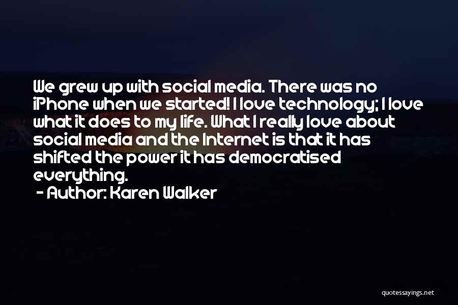 Karen Walker Quotes: We Grew Up With Social Media. There Was No Iphone When We Started! I Love Technology; I Love What It