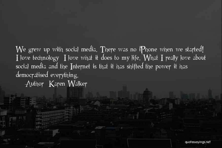 Karen Walker Quotes: We Grew Up With Social Media. There Was No Iphone When We Started! I Love Technology; I Love What It