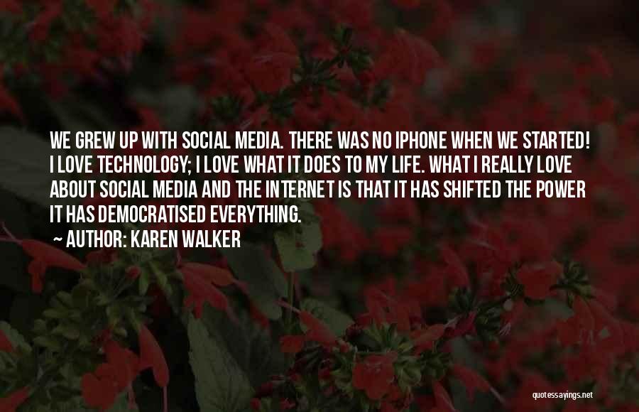 Karen Walker Quotes: We Grew Up With Social Media. There Was No Iphone When We Started! I Love Technology; I Love What It