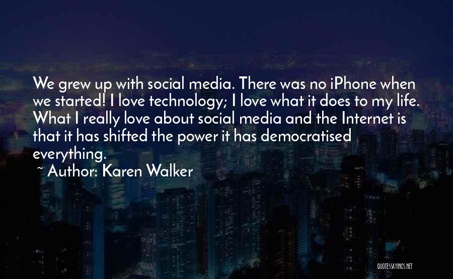 Karen Walker Quotes: We Grew Up With Social Media. There Was No Iphone When We Started! I Love Technology; I Love What It