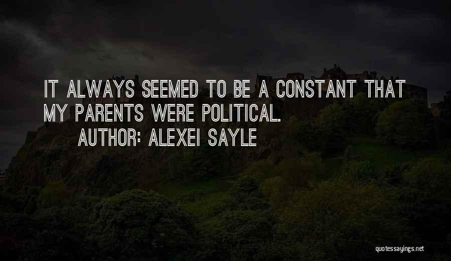 Alexei Sayle Quotes: It Always Seemed To Be A Constant That My Parents Were Political.