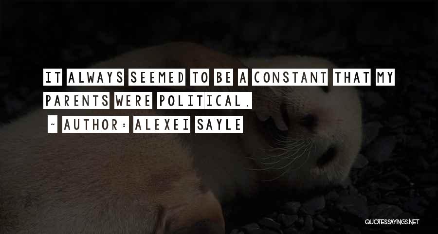 Alexei Sayle Quotes: It Always Seemed To Be A Constant That My Parents Were Political.