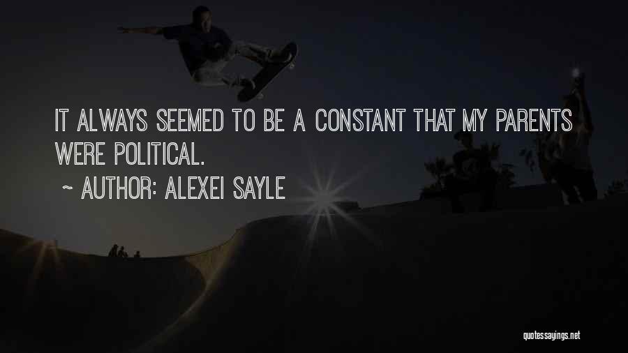 Alexei Sayle Quotes: It Always Seemed To Be A Constant That My Parents Were Political.