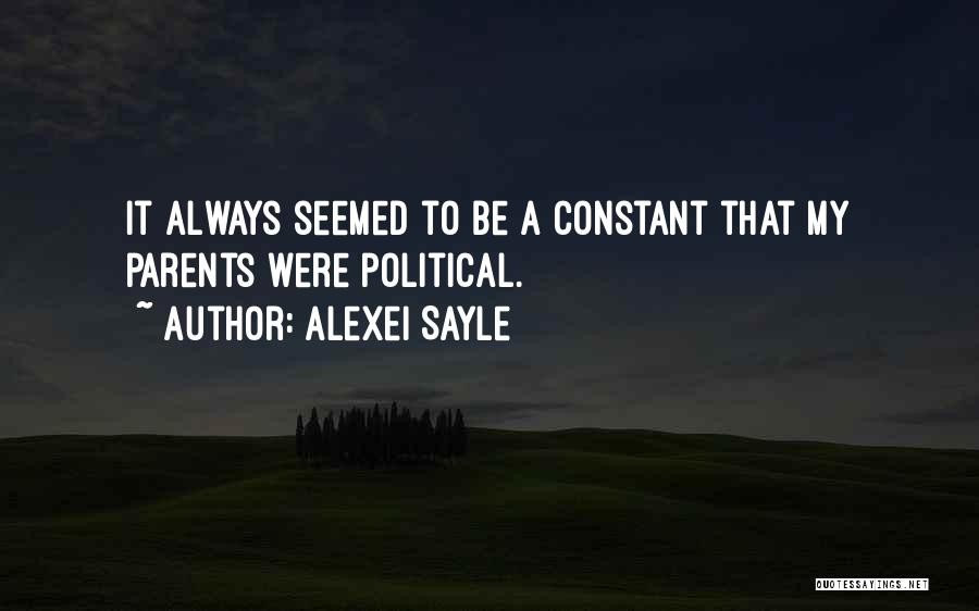 Alexei Sayle Quotes: It Always Seemed To Be A Constant That My Parents Were Political.