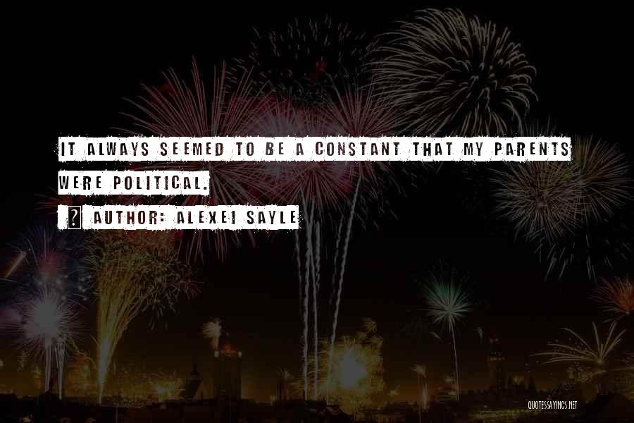 Alexei Sayle Quotes: It Always Seemed To Be A Constant That My Parents Were Political.