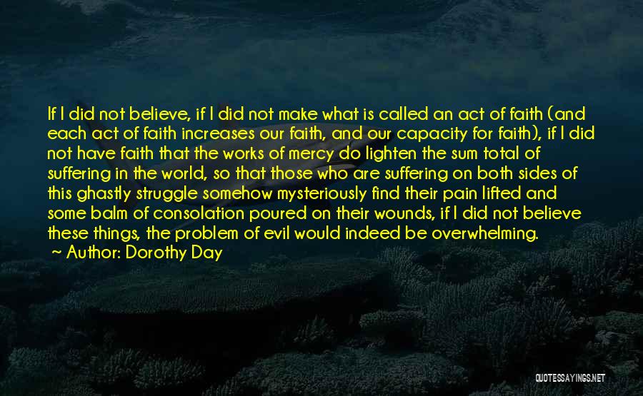 Dorothy Day Quotes: If I Did Not Believe, If I Did Not Make What Is Called An Act Of Faith (and Each Act