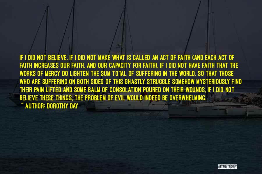 Dorothy Day Quotes: If I Did Not Believe, If I Did Not Make What Is Called An Act Of Faith (and Each Act