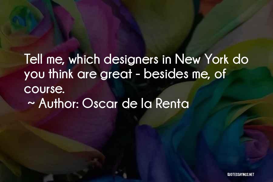 Oscar De La Renta Quotes: Tell Me, Which Designers In New York Do You Think Are Great - Besides Me, Of Course.