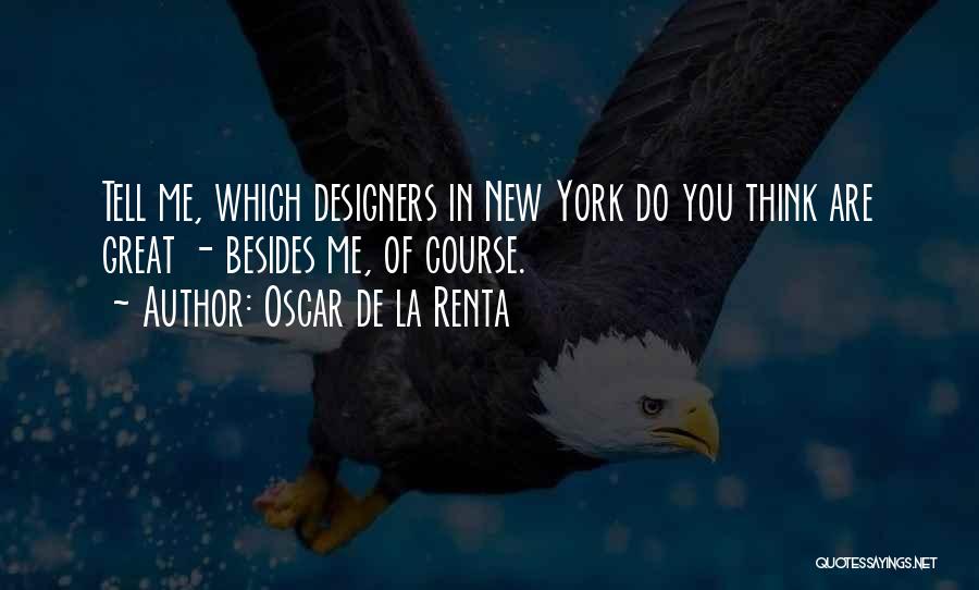 Oscar De La Renta Quotes: Tell Me, Which Designers In New York Do You Think Are Great - Besides Me, Of Course.