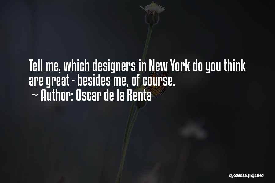 Oscar De La Renta Quotes: Tell Me, Which Designers In New York Do You Think Are Great - Besides Me, Of Course.