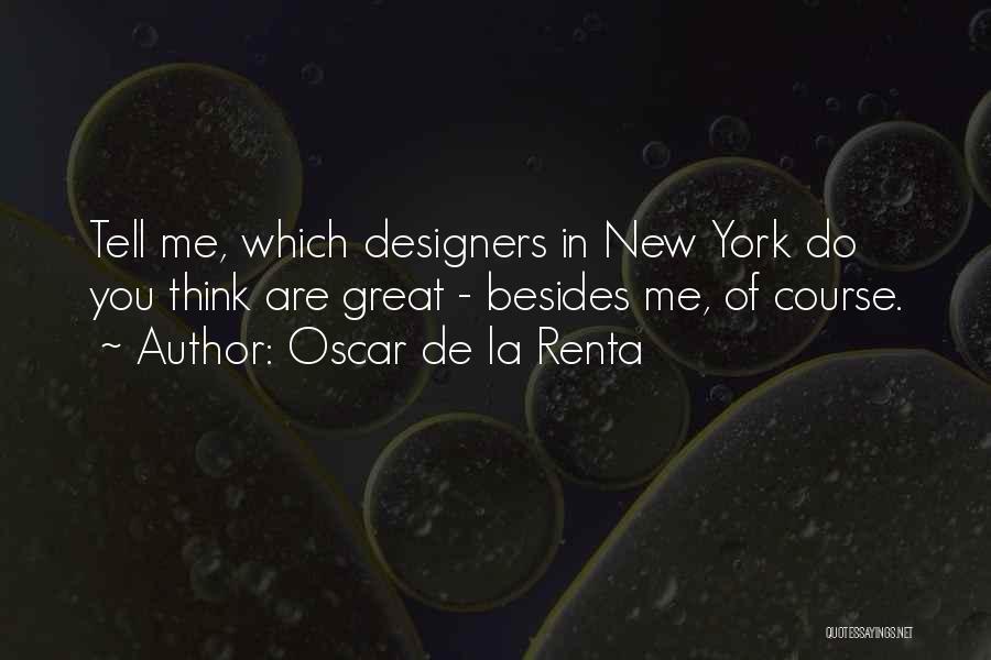 Oscar De La Renta Quotes: Tell Me, Which Designers In New York Do You Think Are Great - Besides Me, Of Course.