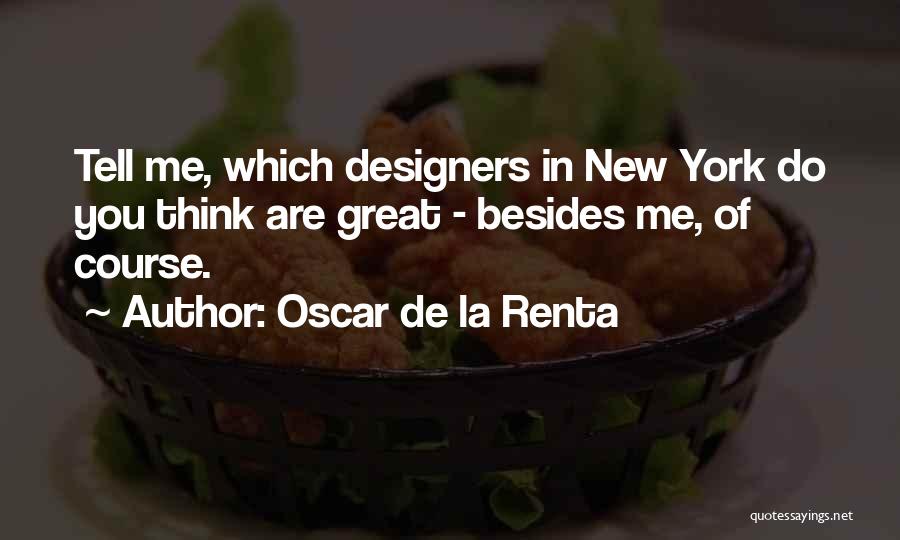 Oscar De La Renta Quotes: Tell Me, Which Designers In New York Do You Think Are Great - Besides Me, Of Course.