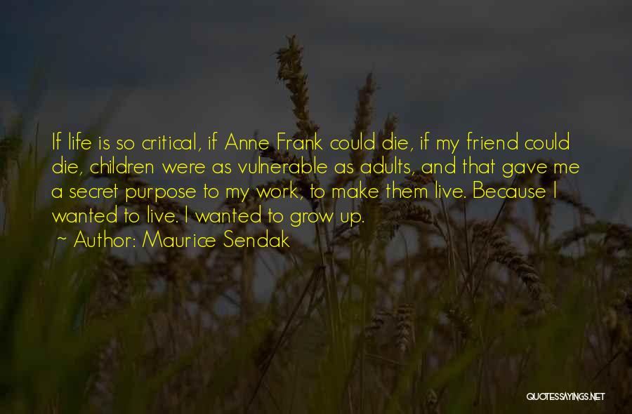 Maurice Sendak Quotes: If Life Is So Critical, If Anne Frank Could Die, If My Friend Could Die, Children Were As Vulnerable As