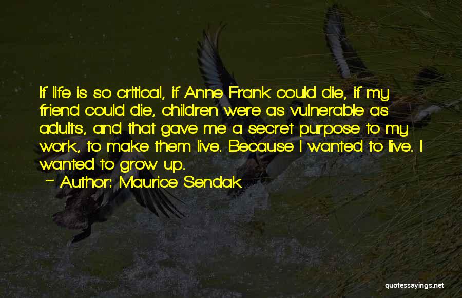Maurice Sendak Quotes: If Life Is So Critical, If Anne Frank Could Die, If My Friend Could Die, Children Were As Vulnerable As