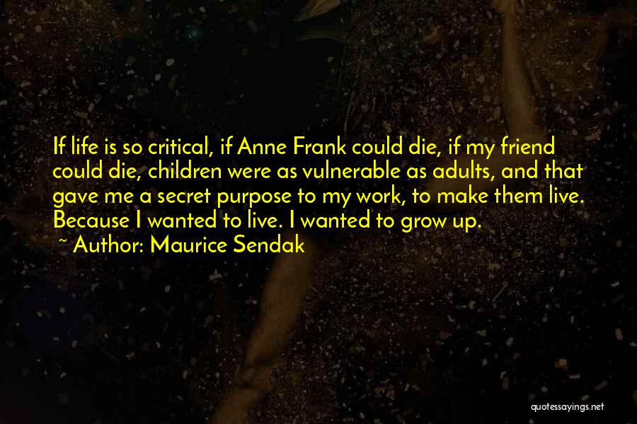 Maurice Sendak Quotes: If Life Is So Critical, If Anne Frank Could Die, If My Friend Could Die, Children Were As Vulnerable As