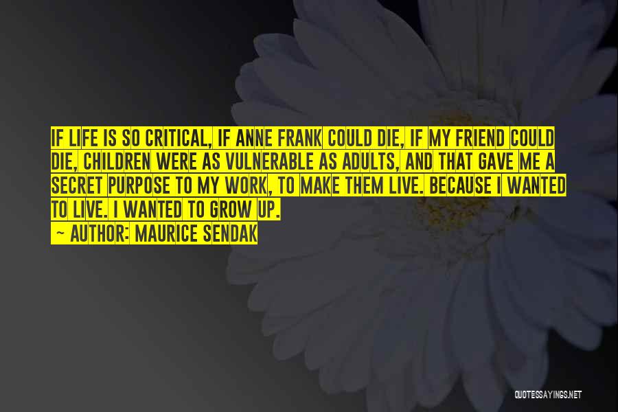 Maurice Sendak Quotes: If Life Is So Critical, If Anne Frank Could Die, If My Friend Could Die, Children Were As Vulnerable As