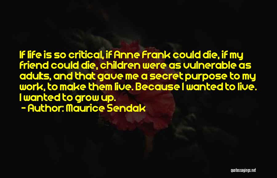 Maurice Sendak Quotes: If Life Is So Critical, If Anne Frank Could Die, If My Friend Could Die, Children Were As Vulnerable As