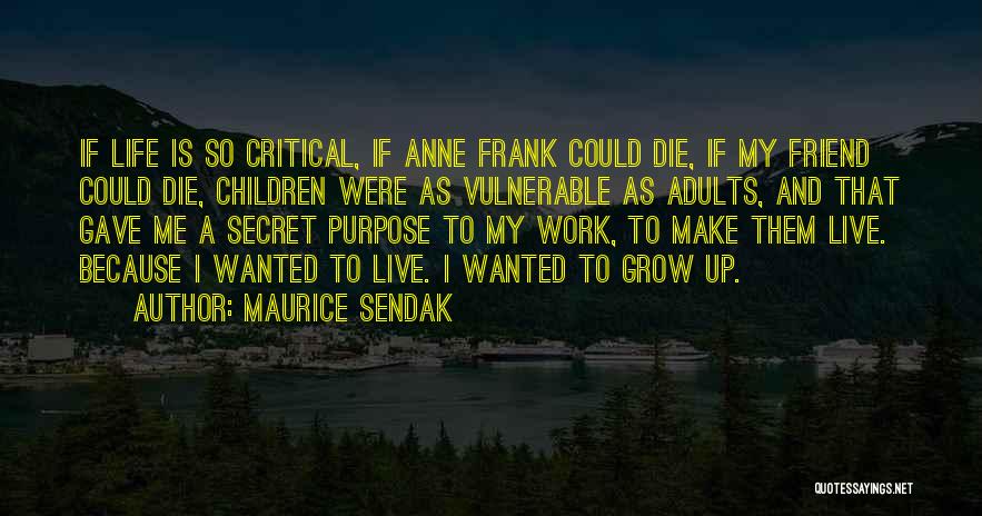 Maurice Sendak Quotes: If Life Is So Critical, If Anne Frank Could Die, If My Friend Could Die, Children Were As Vulnerable As