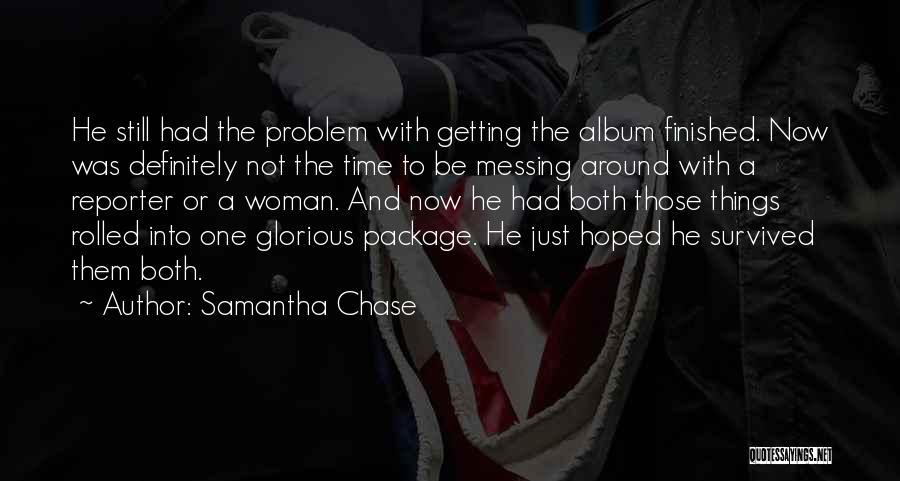 Samantha Chase Quotes: He Still Had The Problem With Getting The Album Finished. Now Was Definitely Not The Time To Be Messing Around