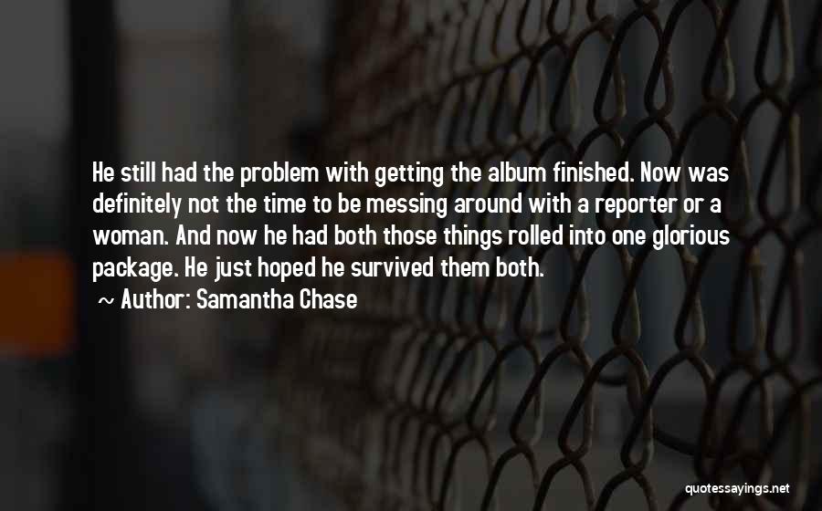 Samantha Chase Quotes: He Still Had The Problem With Getting The Album Finished. Now Was Definitely Not The Time To Be Messing Around