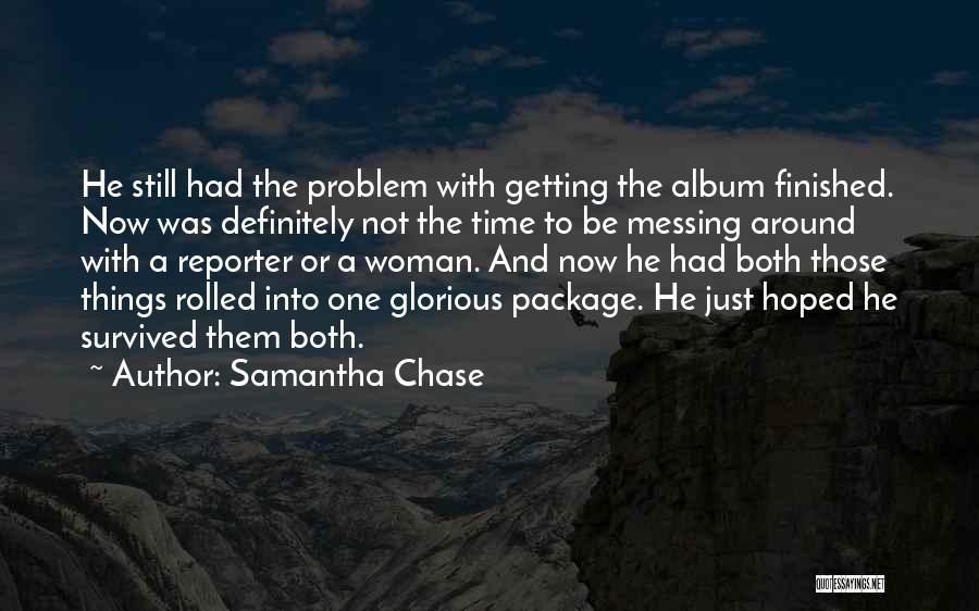 Samantha Chase Quotes: He Still Had The Problem With Getting The Album Finished. Now Was Definitely Not The Time To Be Messing Around