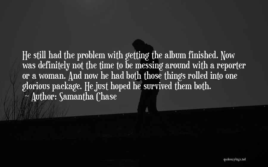 Samantha Chase Quotes: He Still Had The Problem With Getting The Album Finished. Now Was Definitely Not The Time To Be Messing Around