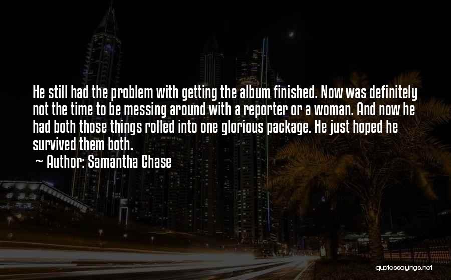 Samantha Chase Quotes: He Still Had The Problem With Getting The Album Finished. Now Was Definitely Not The Time To Be Messing Around