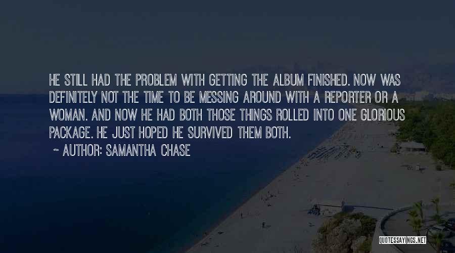 Samantha Chase Quotes: He Still Had The Problem With Getting The Album Finished. Now Was Definitely Not The Time To Be Messing Around