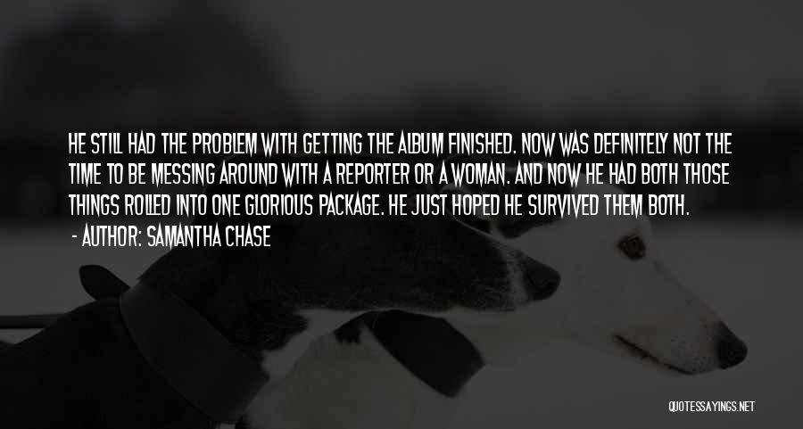 Samantha Chase Quotes: He Still Had The Problem With Getting The Album Finished. Now Was Definitely Not The Time To Be Messing Around