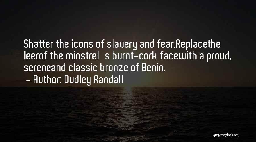 Dudley Randall Quotes: Shatter The Icons Of Slavery And Fear.replacethe Leerof The Minstrel's Burnt-cork Facewith A Proud, Sereneand Classic Bronze Of Benin.