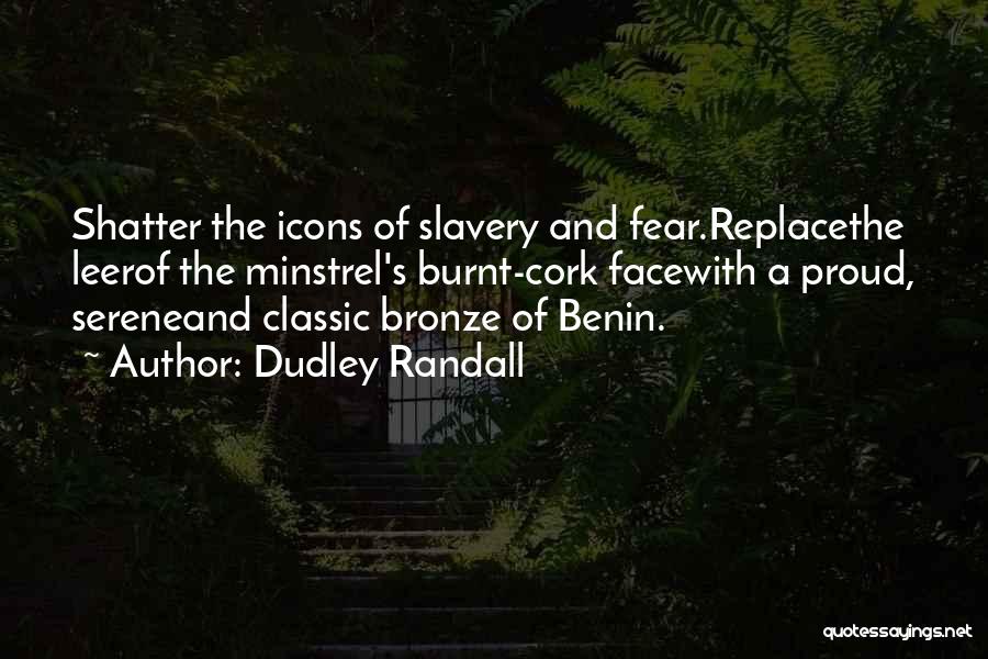 Dudley Randall Quotes: Shatter The Icons Of Slavery And Fear.replacethe Leerof The Minstrel's Burnt-cork Facewith A Proud, Sereneand Classic Bronze Of Benin.