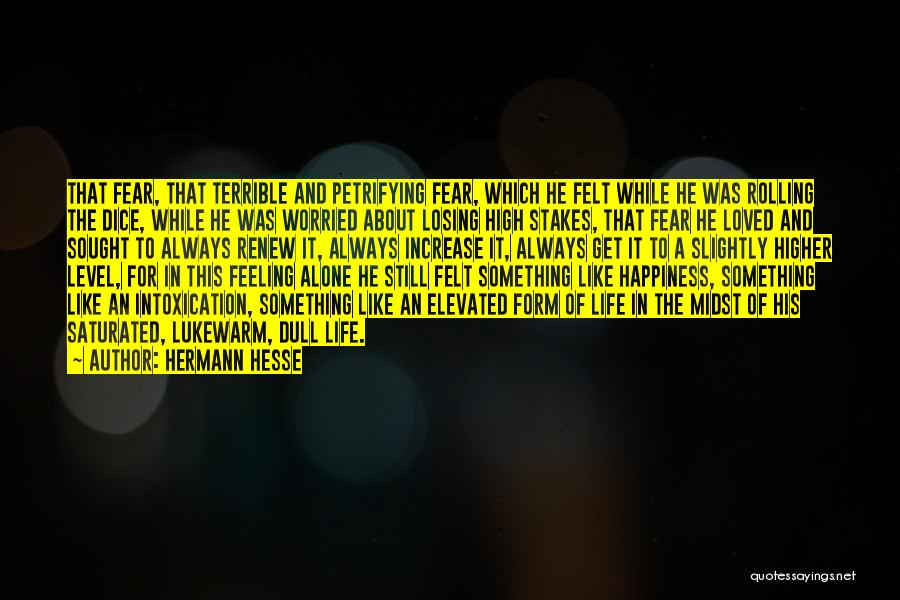 Hermann Hesse Quotes: That Fear, That Terrible And Petrifying Fear, Which He Felt While He Was Rolling The Dice, While He Was Worried