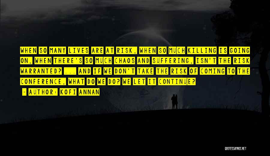 Kofi Annan Quotes: When So Many Lives Are At Risk, When So Much Killing Is Going On, When There's So Much Chaos And