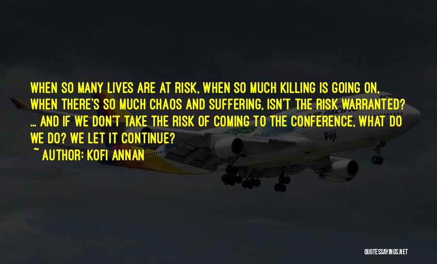 Kofi Annan Quotes: When So Many Lives Are At Risk, When So Much Killing Is Going On, When There's So Much Chaos And