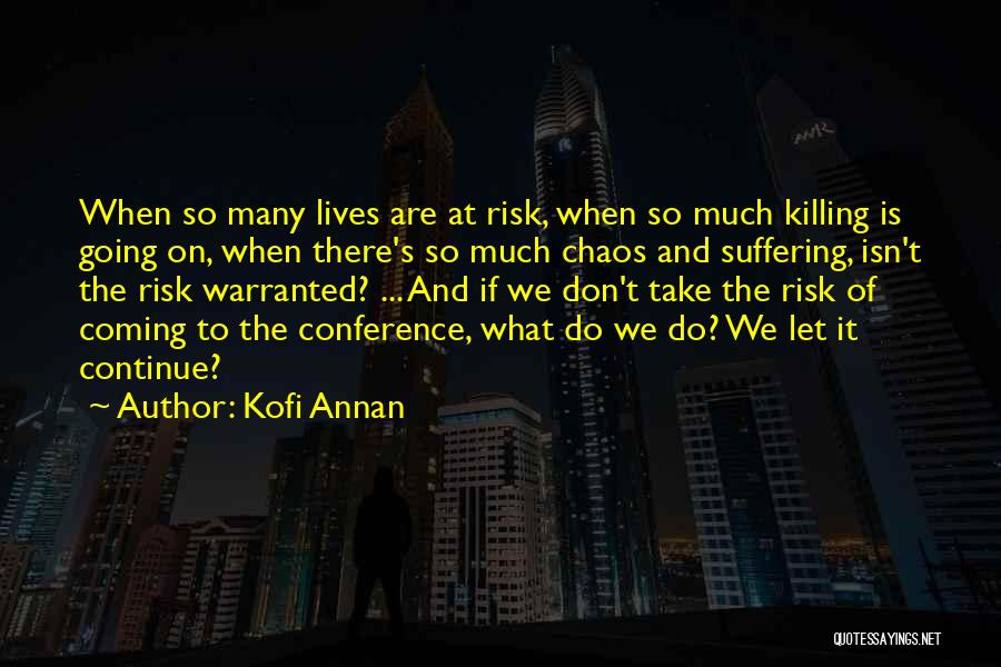 Kofi Annan Quotes: When So Many Lives Are At Risk, When So Much Killing Is Going On, When There's So Much Chaos And