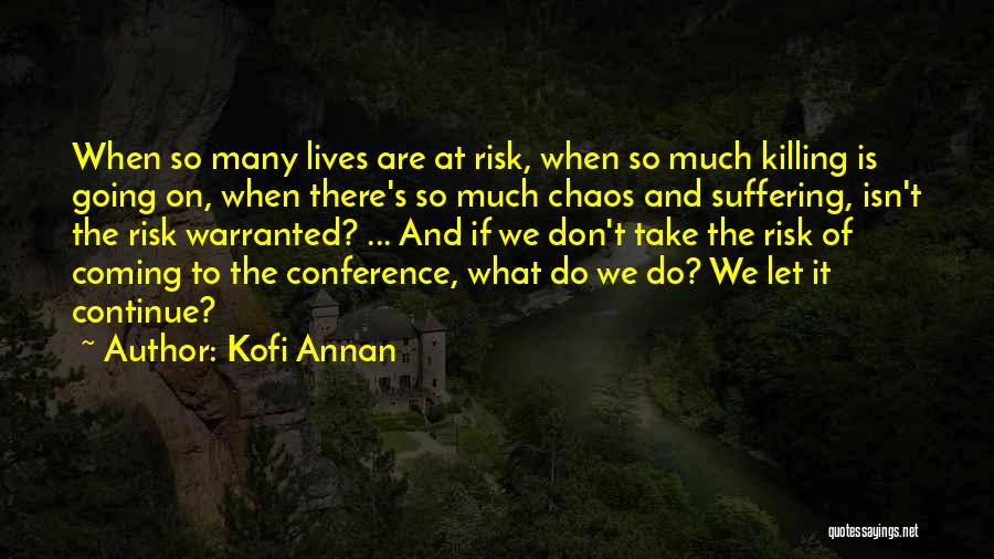 Kofi Annan Quotes: When So Many Lives Are At Risk, When So Much Killing Is Going On, When There's So Much Chaos And