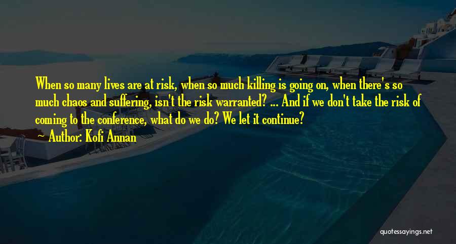 Kofi Annan Quotes: When So Many Lives Are At Risk, When So Much Killing Is Going On, When There's So Much Chaos And